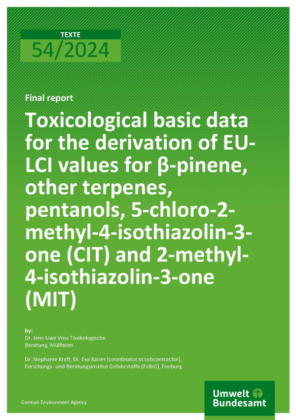Cover des Berichts "Toxicological basic data for the derivation of EU-LCI values for β-pinene, other terpenes, pentanols, 5-chloro-2-methyl-4-isothiazolin-3-one (CIT) and 2-methyl-4-isothiazolin-3-one (MIT)"
