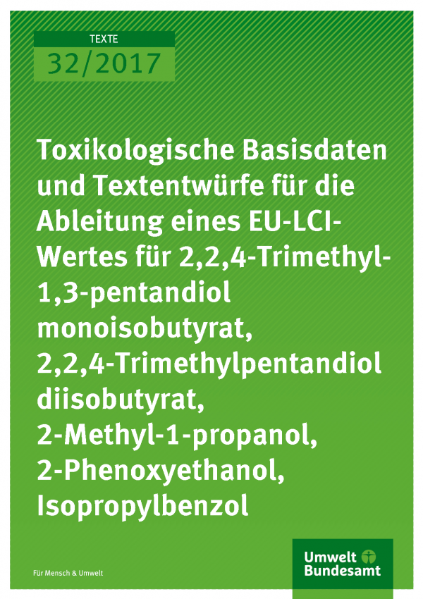 Titelseite der Publikation Texte 32/2017 Toxikologische Basisdaten und Textentwürfe für die Ableitung eines EU-LCI-Wertes für 2,2,4-Trimethyl-1,3-pentandiol monoisobutyrat, 2,2,4-Trimethylpentandiol diisobutyrat, 2-Methyl-1-propanol, 2-Phenoxyethanol, Isopropylbenzol