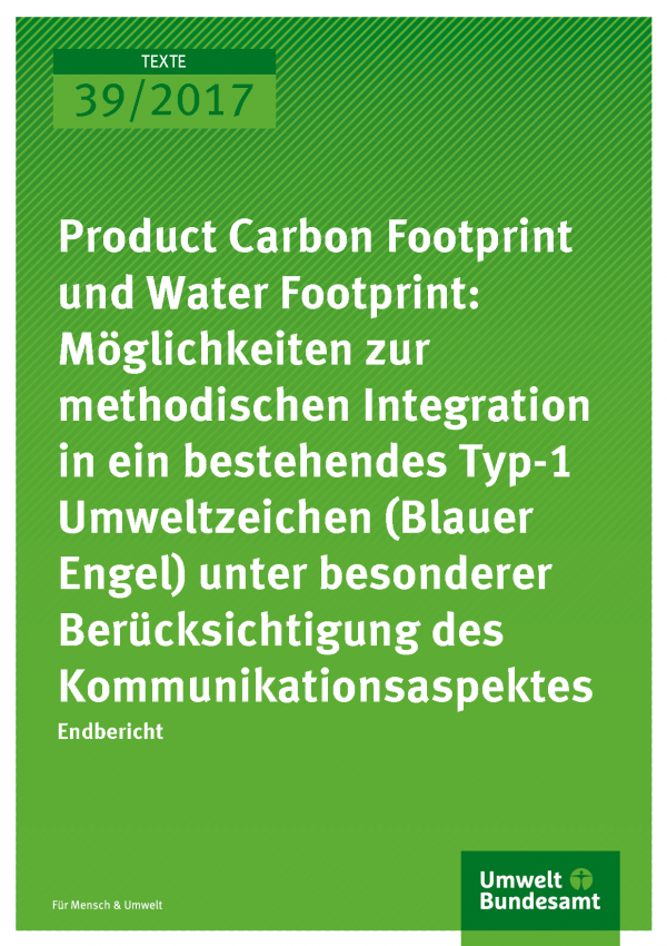 Cover der Publikation Texte 39/2017 Product Carbon Footprint und Water Footprint: Möglichkeiten zur methodischen Integration in ein bestehendes Typ-1 Umweltzeichen (Blauer Engel) unter besonderer Berücksichtigung des Kommunikationsaspektes