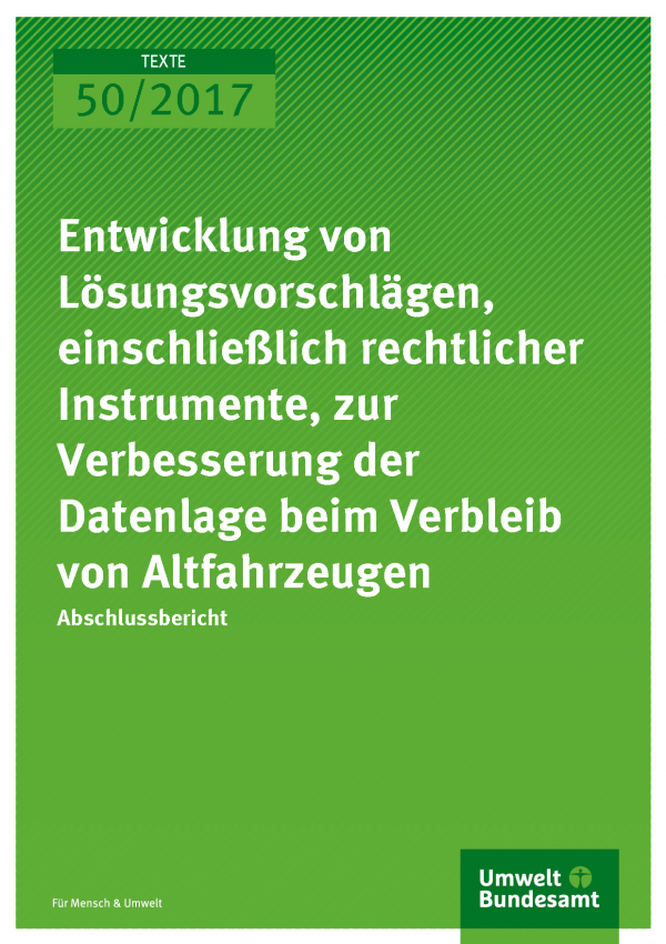 Cover der Publikation Texte 50/2017 Entwicklung von Lösungsvorschlägen, einschließlich rechtlicher Instrumente, zur Verbesserung der Datenlage beim Verbleib von Altfahrzeugen