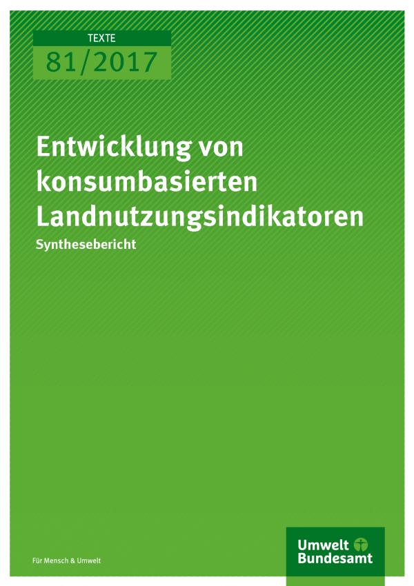 Cover der Publikation 81/2017 Entwicklung von konsumbasierten Landnutzungsindikatoren