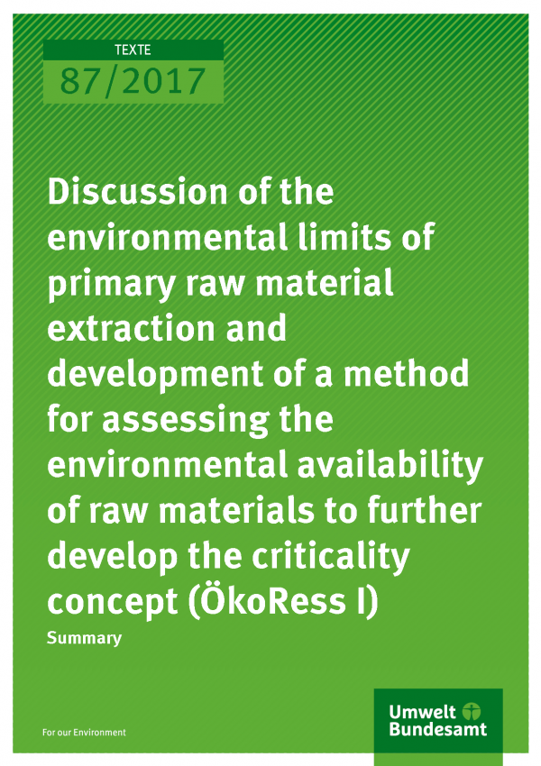 Cover of publication TEXTE 87/2017 Discussion of the environmental limits of primary raw material extraction and development of a method for assessing the environmental availability of raw materials to further develop the criticality concept (ÖkoRess I)