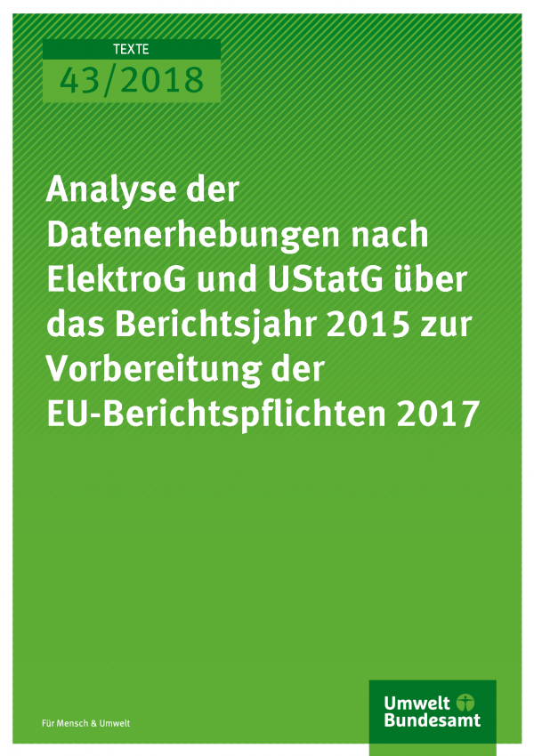 Cover der Publikation Texte 43/2018 Analyse der Datenerhebungen nach ElektroG und UStatG über das Berichtsjahr 2015 zur Vorbereitung der EU-Berichtspflichten 2017