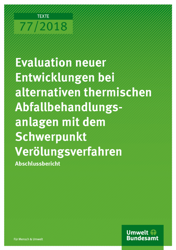 Cover der Publikation Texte 77-2018 Evaluation neuer Entwicklungen bei alternativen thermischen Abfallbehandlungsanlagen mit dem Schwerpunkt Verölungsverfahren