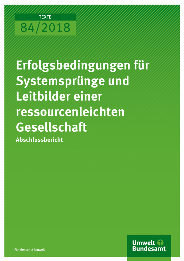 Cover der Publikation Texte 84/2018 Erfolgsbedingungen für Systemsprünge und Leitbilder einer ressourcenleichten Gesellschaft