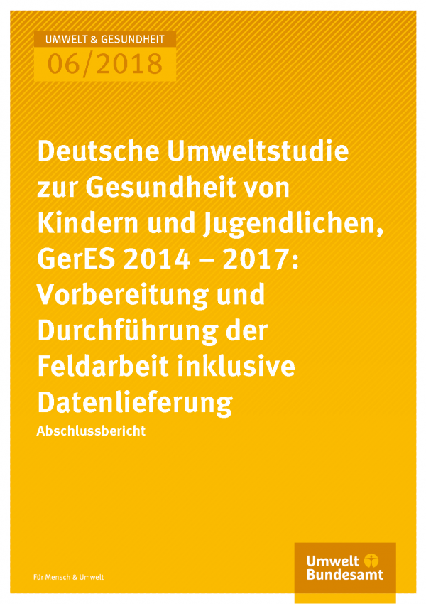Cover der Publikation Umwelt & Gesundheit 06/2018 Deutsche Umweltstudie zur Gesundheit von Kindern und Jugendlichen, GerES 2014 - 2017: Vorbereitung und Durchführung der Feldarbeit inklusive Datenlieferung