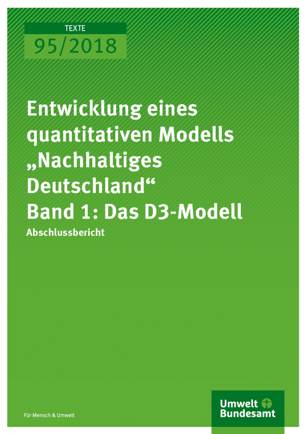 Cover der Publikation Texte 95/2018 Entwicklung eines quantitativen Modells „Nachhaltiges Deutschland“ – Band 1: Das D3-Modell