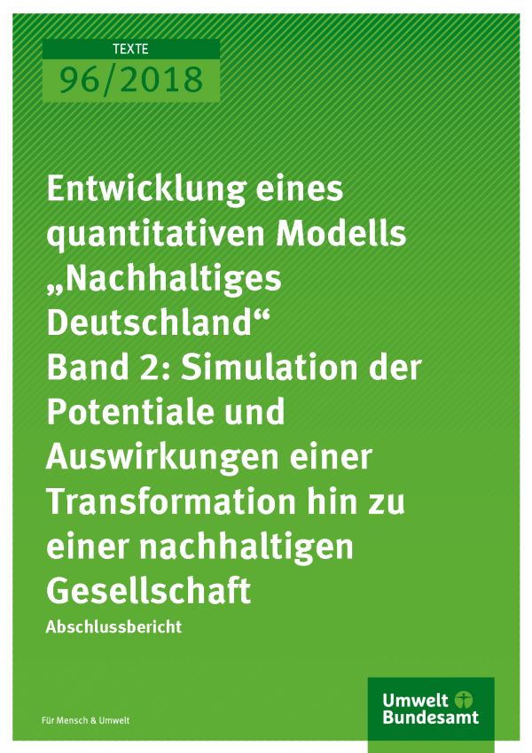 Cover der Publikation Texte 96/2018 Entwicklung eines quantitativen Modells „Nachhaltiges Deutschland“ – Band 2: Simulation der Potentiale und Auswirkungen einer Transformation hin zu einer nachhaltigen Gesellschaft