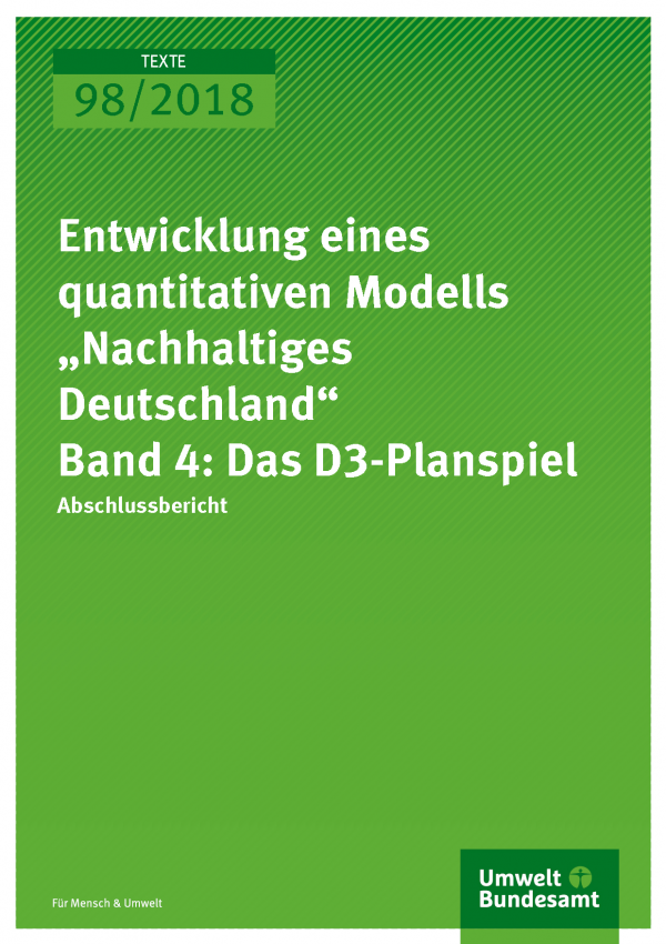 Cover der Publikation Texte 98/2018 Entwicklung eines quantitativen Modells „Nachhaltiges Deutschland“ – Band 4: Das D3-Planspiel
