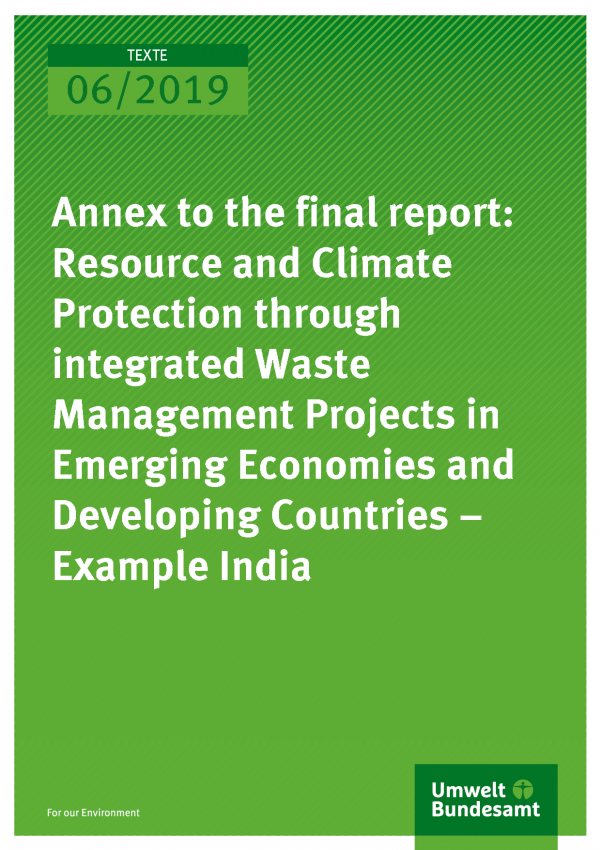 Cover of publication TEXTE 06/2019 Annex to the final report: Resource and Climate Protection through integrated Waste Management Projects in Emerging Economies and Developing Countries – Example India