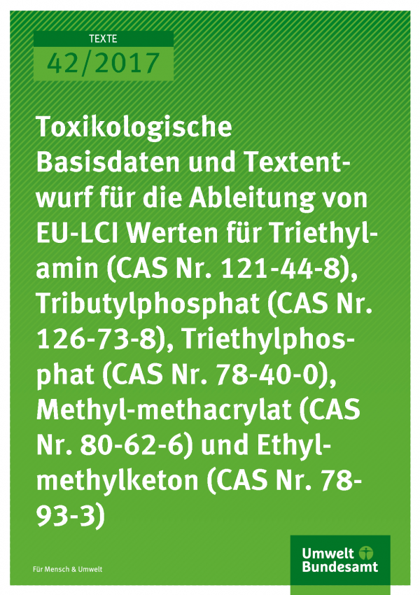Cover der Publikation 42/2017 Toxikologische Basisdaten und Textentwurf für die Ableitung von EU-LCI Werten für Triethylamin (CAS Nr. 121-44-8), Tributylphosphat (CAS Nr. 126-73-8), Triethylphosphat (CAS Nr. 121-44-8), Methylmethacrylat (CAS Nr. 80-62-6) und Ethylmethylketon (CAS Nr. 78-93-3)