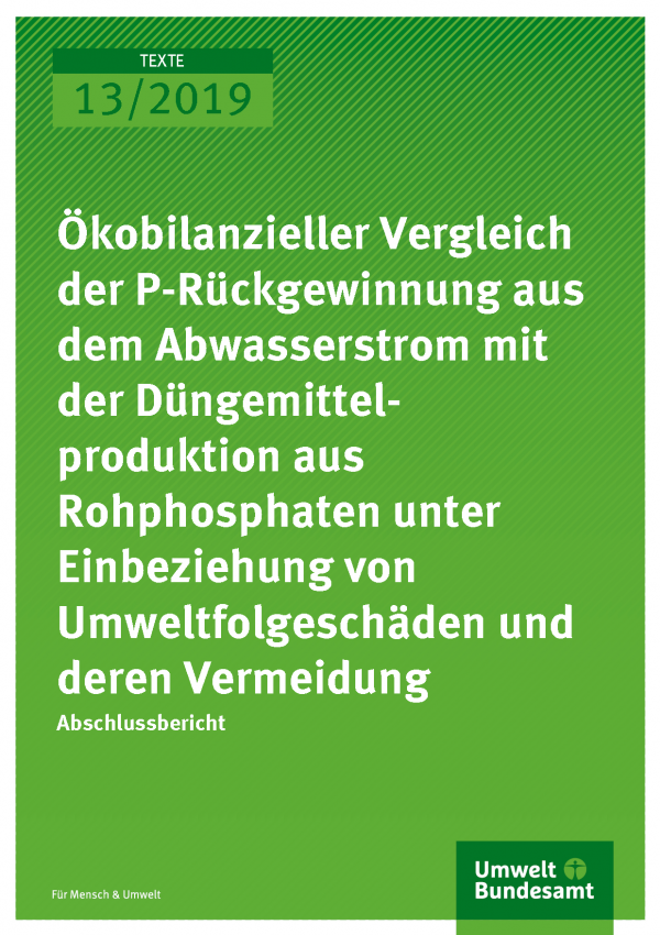 Cover der Publikation TEXTE 13/2019 Ökobilanzieller Vergleich der P-Rückgewinnung aus dem Abwasserstrom mit der Düngemittelproduktion aus Rohphosphaten unter Einbeziehung von Umweltfolgeschäden und deren Vermeidung