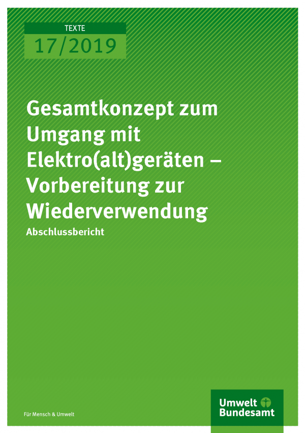 Cover der Publikation TEXTE 17/2019 Gesamtkonzept zum Umgang mit Elektro(alt)geräten – Vorbereitung zur Wiederverwendung