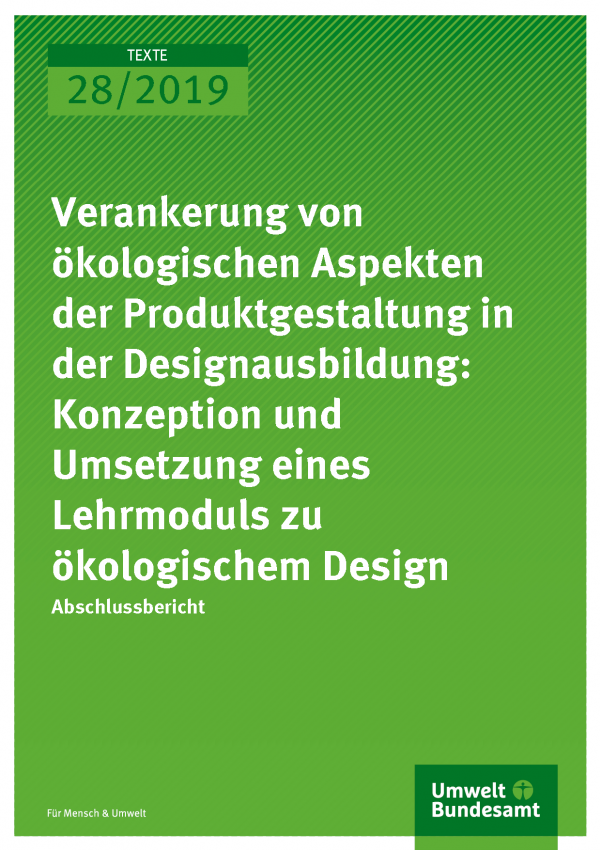 Cover der Publikation TEXTE 28/2019 Verankerung von ökologischen Aspekten der Produktgestaltung in der Designausbildung: Konzeption und Umsetzung eines Lehrmoduls zu ökologischem Design