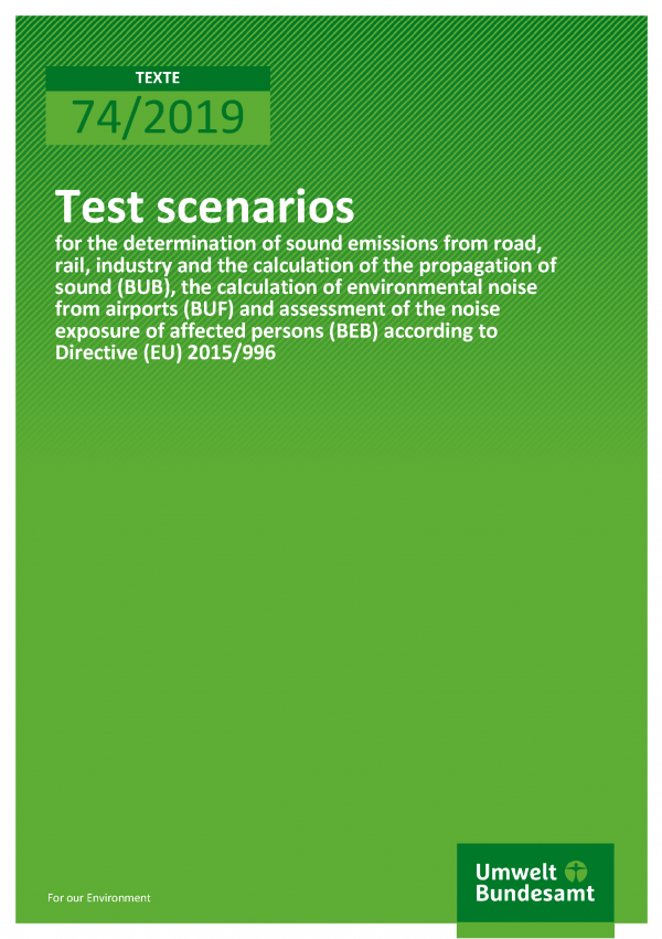 Cover of publication TEXTE 74/2019 Test scenarios for the determination of sound emissions from road, rail, industry and the calculation of the propagation of sound (BUB), the calculation of environmental noise from airports (BUF) and assessment of the noise exposure of affected persons (BEB) according to Directive (EU) 2015/996