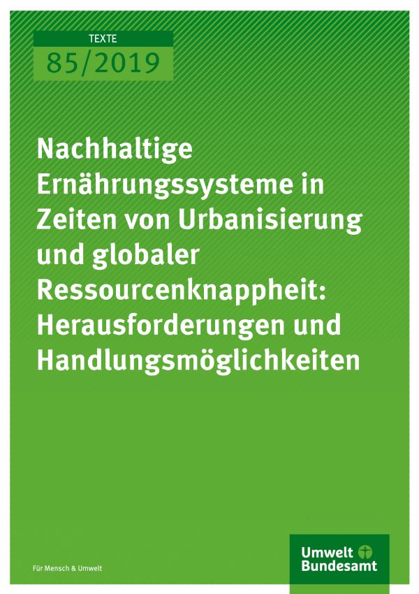 Cover der PUblikation TEXTE 85/2019 Nachhaltige Ernährungssysteme in Zeiten von Urbanisierung und globaler Ressourcenknappheit: Herausforderungen und Handlungsmöglichkeiten