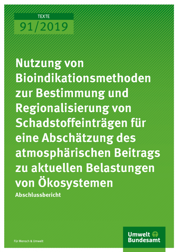 Cover der Publikation TEXTE 91/2019 Nutzung von Bioindikationsmethoden zur Bestimmung und Regionalisierung von Schadstoffeinträgen für eine Abschätzung des atmosphärischen Beitrags zu aktuellen Belastungen von Ökosystemen