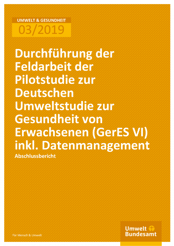 Cover der Publikation UMWELT & GESUNDHEIT 03/2019 Durchführung der Feldarbeit der Pilotstudie zur Deutschen Umweltstudie zur Gesundheit von Erwachsenen (GerES VI) inkl. Datenmanagement