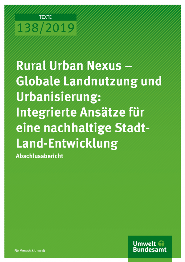 Cover der Publikation TEXTE 138/2019 Rural Urban Nexus – Globale Landnutzung und Urbanisierung: Integrierte Ansätze für eine nachhaltige Stadt-Land-Entwicklung