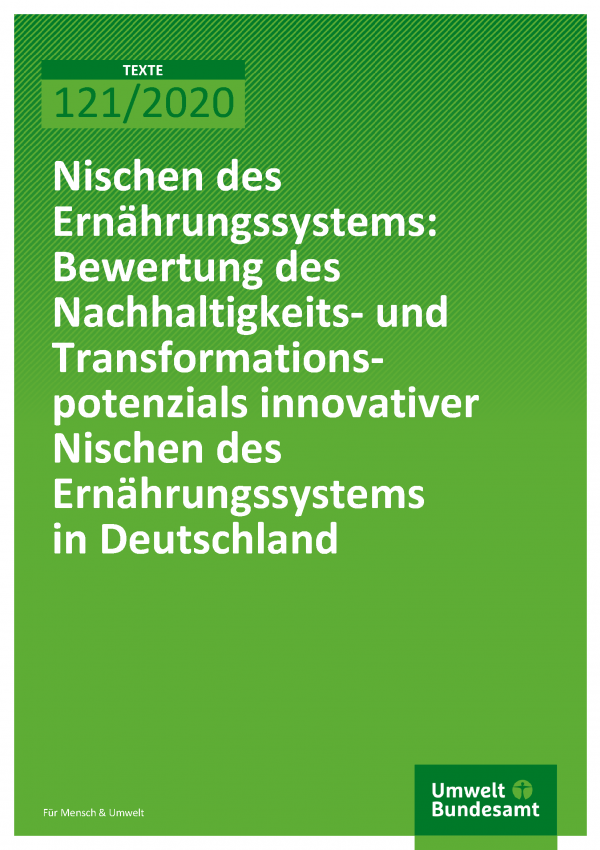 Cover der Publikation TEXTE 121/2020 Nischen des Ernährungssystems: Bewertung des Nachhaltigkeits- und Transformationspotenzials innovativer Nischen des Ernährungssystems in Deutschland