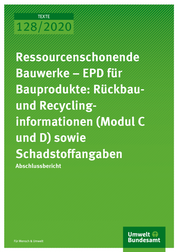 Cover der Publikation TEXTE 128/2020 Ressourcenschonende Bauwerke – EPD für Bauprodukte: Rückbau- und Recyclinginformationen (Modul C und D) sowie Schadstoffangaben