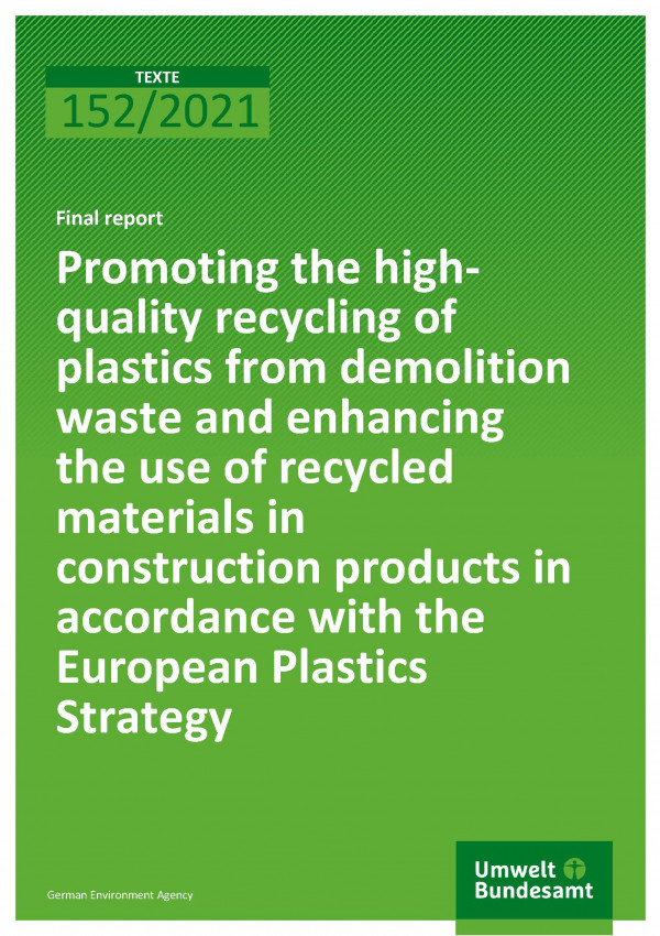 Cover of publication TEXTE 152/2021 Promoting the high-quality recycling of plastics from demolition waste and enhancing the use of recycled materials in construction products in accordance with the European Plastics Strategy