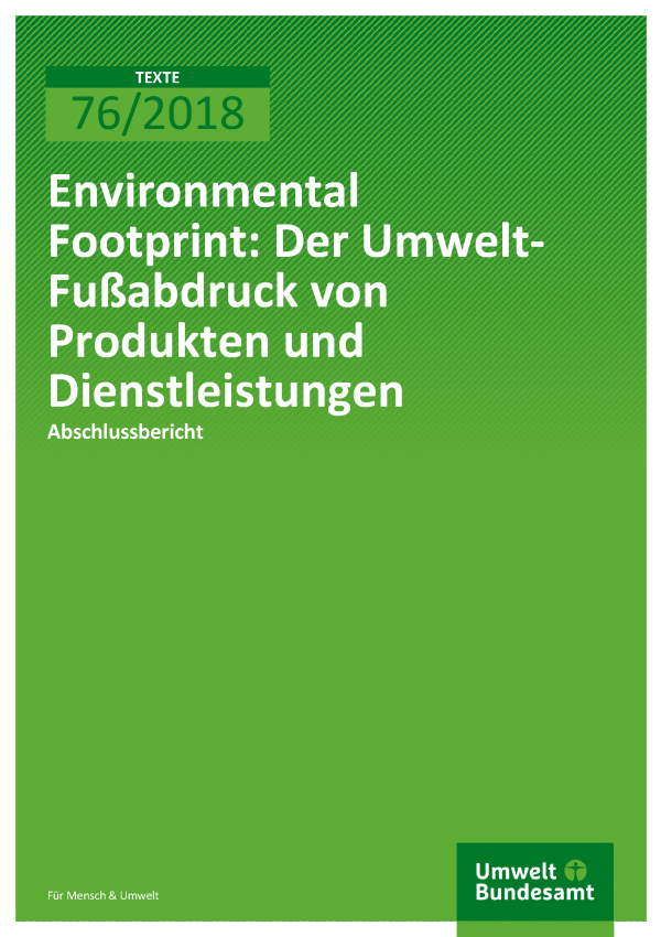 Cover der Publikation TEXTE 76/2018 Environmental Footprint: Der Umwelt- Fußabdruck von Produkten und Dienstleistungen