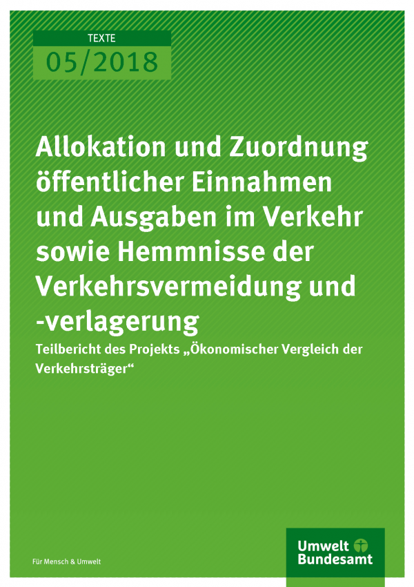 Cover der Publikation Texte 05/2018 Allokation und Zuordnung öffentlicher Einnahmen und Ausgaben im Verkehr sowie Hemmnisse der Verkehrsvermeidung und -verlagerung - Teilbericht des Projekts „Ökonomischer Vergleich der Verkehrsträger"