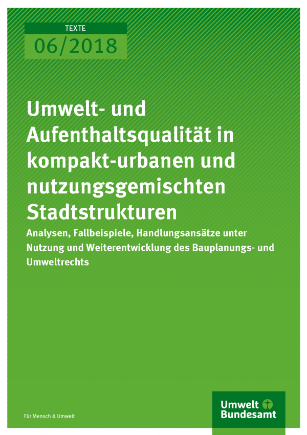 Cover der Publikation Texte 06/2018 Umwelt- und Aufenthaltsqualität in kompakt-urbanen und nutzungsgemischten Stadtstrukturen