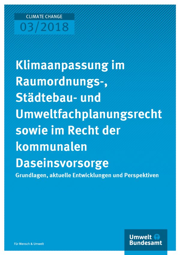 Cover der Publikation Climate Change 03/2018 Klimaanpassung im Raumordnungs-, Städtebau- und Umweltfachplanungsrecht sowie im Recht der kommunalen Daseinsvorsorge