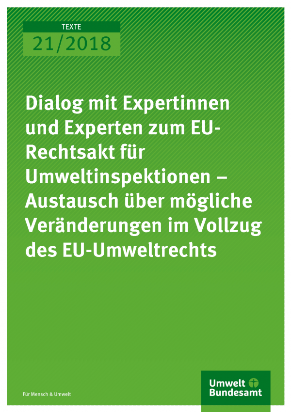 Cover der Publikation Texte 21/2018 Dialog mit Expertinnen und Experten zum EU-Rechtsakt für Umweltinspektionen – Austausch über mögliche Veränderungen im Voll-zug des EU-Umweltrechts