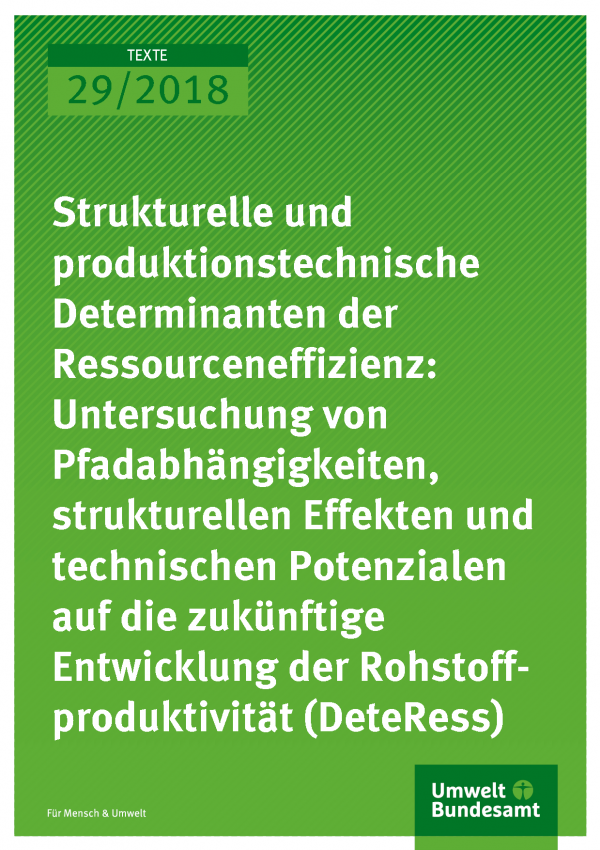 Cover der Publikation Texte 29/2018 Strukturelle und produktionstechnische Determinanten der Ressourceneffizienz: Untersuchung von Pfadabhängigkeiten, strukturellen Effekten und technischen Potenzialen auf die zukünftige Entwicklung der Rohstoffproduktivität (DeteRess)