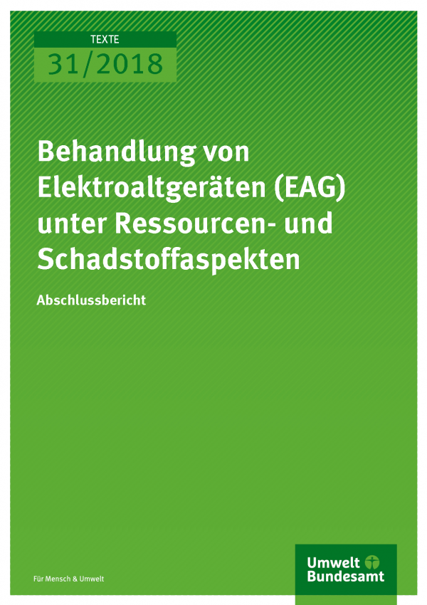 Cover der Publikation Texte 31/2018 Behandlung von Elektroaltgeräten (EAG) unter Ressourcen- und Schadstoffaspekten