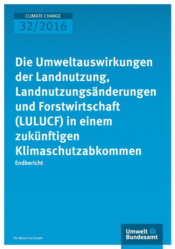 Cover der Publikation: Die Umweltauswirkungen der Landnutzung, Landnutzungsänderungen und Forstwirtschaft (LULUCF) in einem zukünftigen Klimaschutzabkommen 