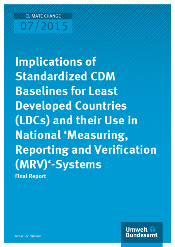 Cover Climate Change 07/2015 Implications of Standardized CDM Baselines for Least Developed Countries (LDCs) and their Use in National ‘Measuring, Reporting and Verification (MRV)‘-Systems