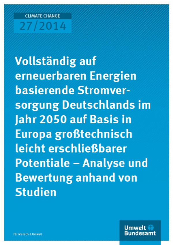 Cover Climate Change 27/2014 Vollständig auf erneuerbaren Energien basierende Stromversorgung Deutschlands im Jahr 2050 auf Basis in Europa großtechnisch leicht erschließbarer Potentiale – Analyse und Bewertung anhand von Studien 