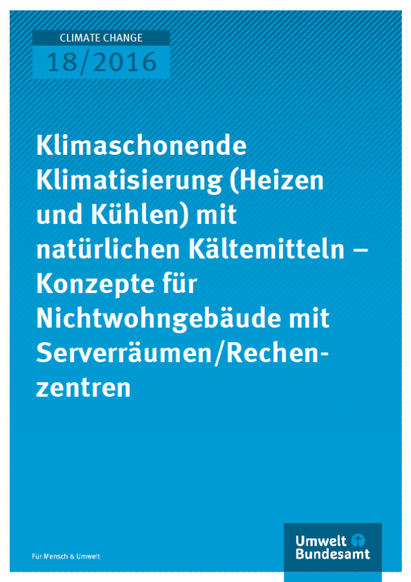 Cover Climate Change 18/2016 Klimaschonende Klimatisierung (Heizen und Kühlen) mit natürlichen Kältemitteln – Konzepte für Nichtwohngebäude mit Serverräumen/Rechenzentren