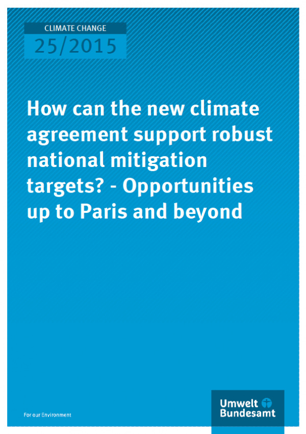 Cover Climate Change 25/2015 How can the new climate agreement support robust national mitigation targets? – Opportunities up to Paris and beyond