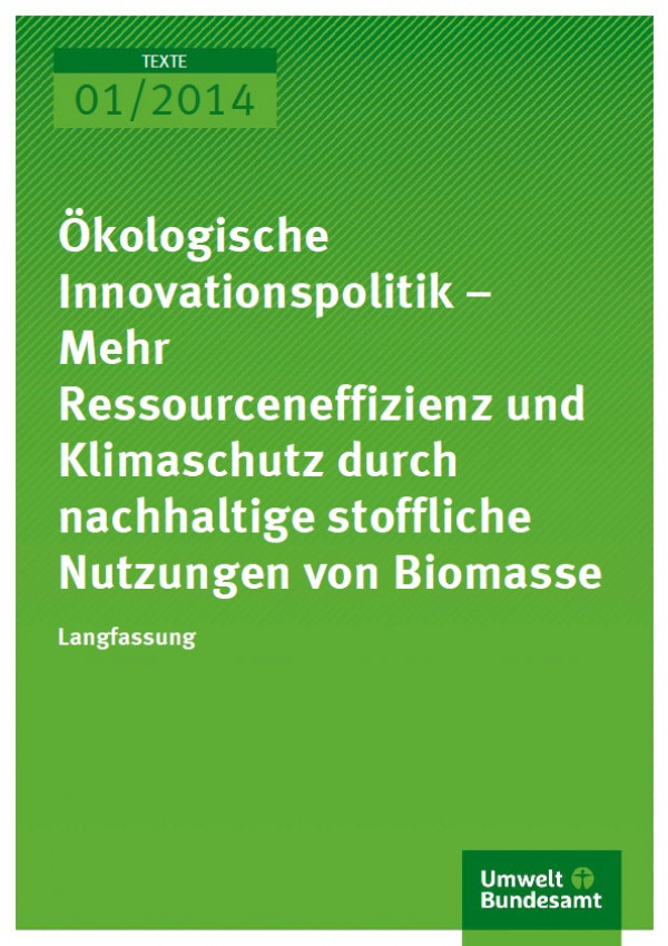 Cover 01/2014 Ökologische Innovationspolitik – Mehr Ressourceneffizienz und Klimaschutz durch nachhaltige stoffliche Nutzungen von Biomasse Langfassung