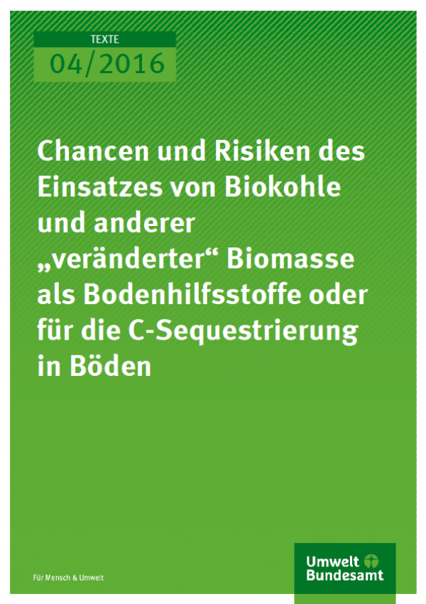 Cover Texte 04/2016 Chancen und Risiken des Einsatzes von Biokohle und anderer „veränderter“ Biomasse als Bodenhilfsstoffe oder für die CSequestrierung in Böden