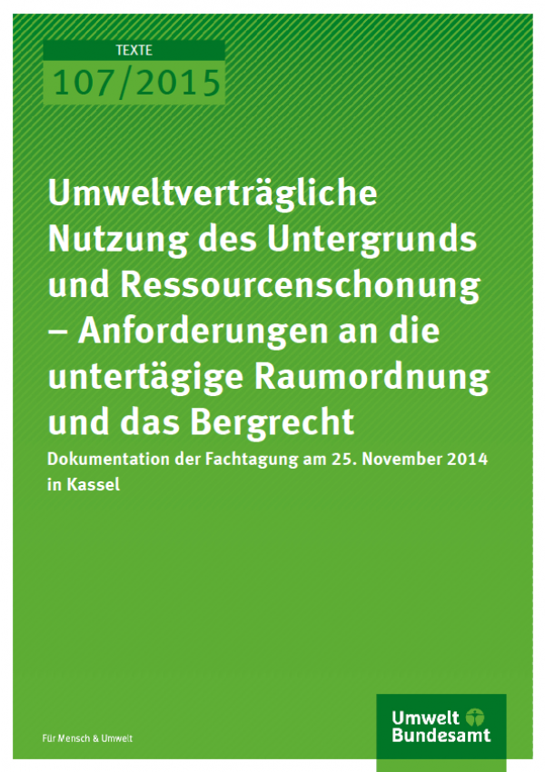 Cover Texte 107/2015 Umweltverträgliche Nutzung des Untergrunds und Ressourcenschonung – Anforderungen an die untertägige Raumordnung und das Bergrecht