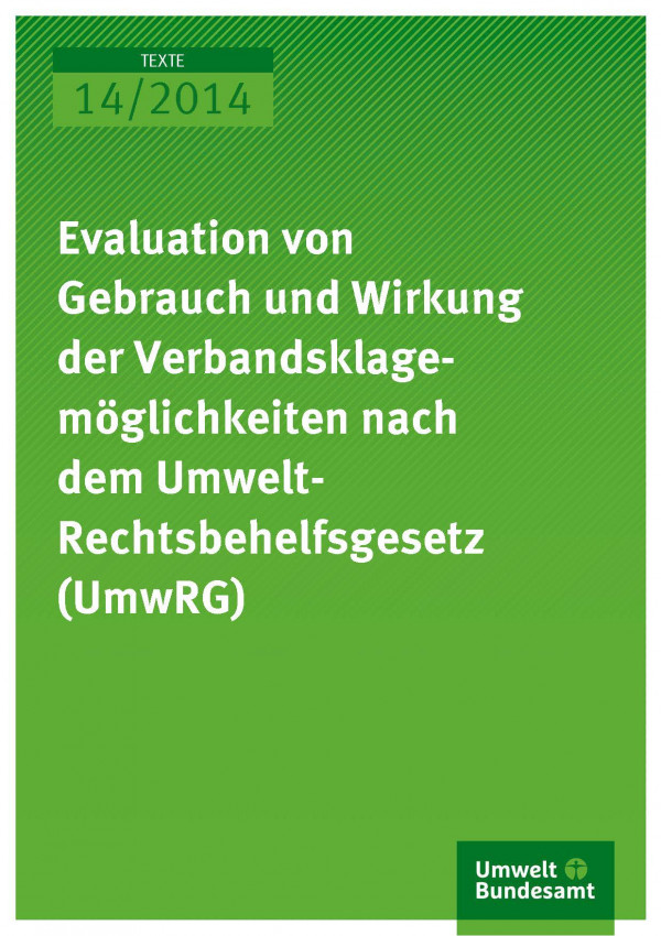 Cover Texte 14/2014 Evaluation von Gebrauch und Wirkung der Verbandsklagemöglichkeiten nach dem Umwelt- Rechtsbehelfsgesetz (UmwRG)