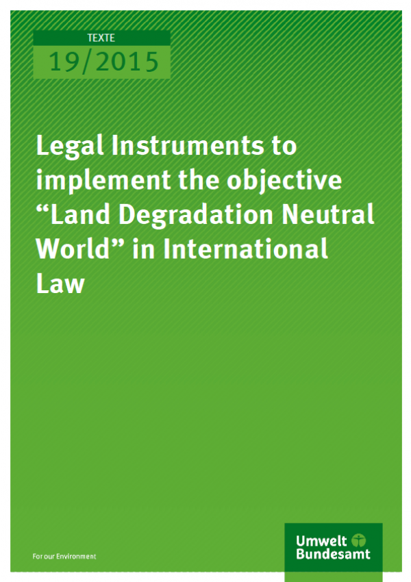 Cover Texte 19/2015 Legal Instruments to implement the objective “Land Degradation Neutral World” in International Law