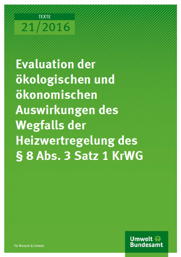Cover Texte 21/2016 Evaluation der ökologischen und ökonomischen Auswirkungen des Wegfalls der Heizwertregelung des § 8 Abs. 3 Satz 1 KrWG