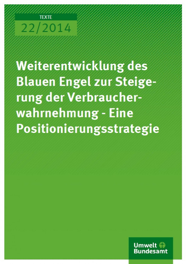 Cover Texte 22/2014 Weiterentwicklung des Blauen Engel zur Steigerung der Verbraucherwahrnehmung - Eine Positionierungsstrategie