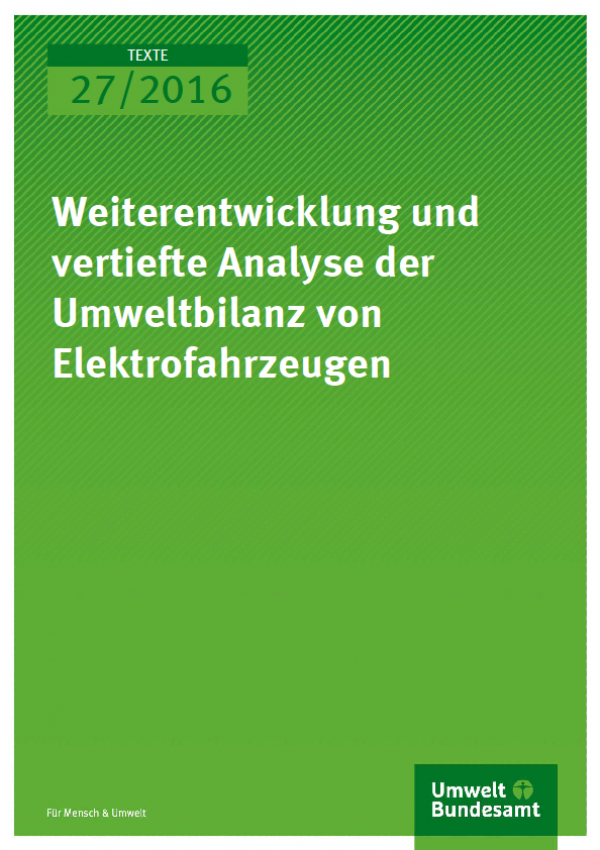 Cover Texte 27/2016 Weiterentwicklung und vertiefte Analyse der Umweltbilanz von Elektrofahrzeugen