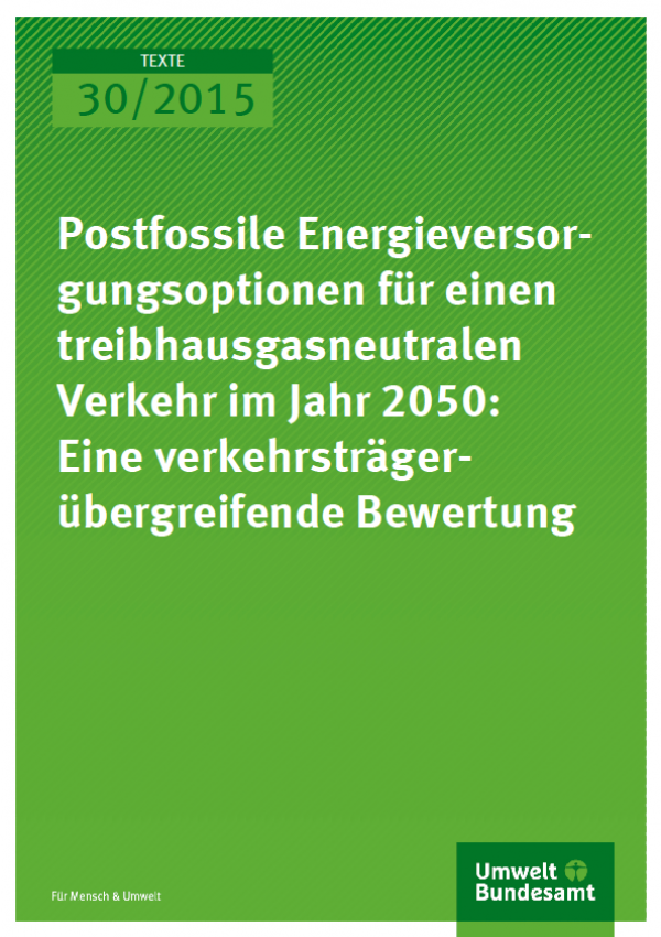 Cover Texte 30/2015 Postfossile Energieversorgungsoptionen für einen treibhausgasneutralen Verkehr im Jahr 2050: Eine verkehrsträgerübergreifende Bewertung