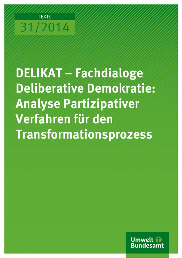 Cover Texte 31/2014 DELIKAT – Fachdialoge Deliberative Demokratie: Analyse Partizipativer Verfahren für den Transformationsprozess