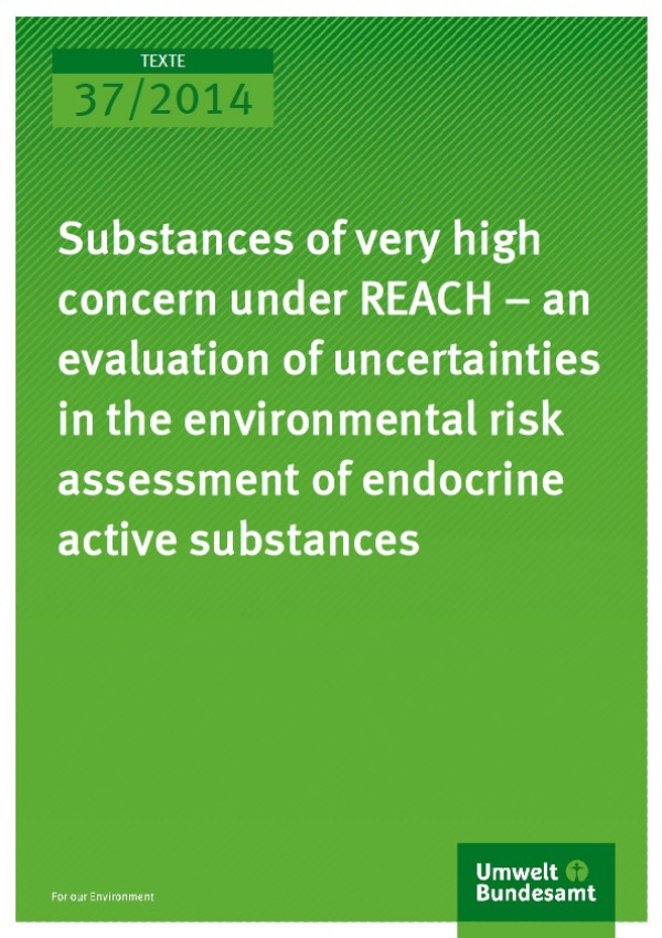 Cover Texte 37/2014 Substances of very high concern under REACH – an evaluation of uncertainties in the environmental risk assessment of endocrine active substances