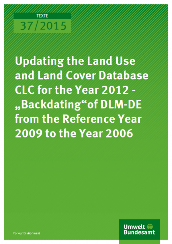 Cover Texte 37/2015 Updating the Land Use and Land Cover Database CLC for the Year 2012 - „Backdating“of DLM-DE from the Reference Year 2009 to the Year 2006